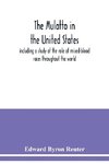 The mulatto in the United States ; including a study of the role of mixed-blood races throughout the world