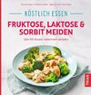 Köstlich essen Fruktose, Laktose & Sorbit meiden