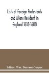 Lists of Foreign Protestants and Aliens Resident in England 1618-1688