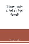 Old churches, ministers and families of Virginia (Volume I)