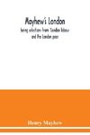 Mayhew's London; being selections from 'London labour and the London poor