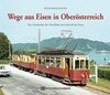 Wege aus Eisen in Oberösterreich