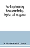 New essays concerning human understanding, together with an appendix