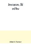 Americanisms, old and new; a dictionary of words, phrases and colloquialisms peculiar to the United States, British America, the West Indies, &c., their derivation, meaning and application, together with numerous anecdotal, historical, explanatory and fol