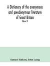 A dictionary of the anonymous and pseudonymous literature of Great Britain. Including the works of foreigners written in, or translated into the English language (Volume IV)