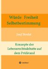 Würde, Freiheit, Selbstbestimmung. Konzepte der Lebensrechtsdebatte auf dem Prüfstand