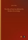 The Idea of God As Affected By Modern Knowledge