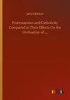 Protestantism and Catholicity Compared in Their Effects On the Civilization of ....