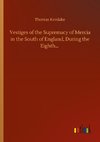 Vestiges of the Supremacy of Mercia in the South of England, During the Eighth...