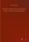 The Story of Rome From the Earliest Times To the End of the Republic