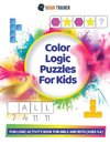 Color Logic Puzzles For Kids - Fun Logic Activity Book For Girls And Boys (Ages 4-6)