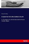 A Guide for All to the Catholic Church