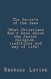 The Secrets of the Jews (What Christians Don't Know About the Jewish Religion, Traditions and Way of Life)