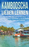 Kambodscha lieben lernen: Der perfekte Reiseführer für einen unvergesslichen Aufenthalt in Kambodscha inkl. Insider-Tipps und Packliste