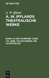 A. W. Ifflands theatralische Werke, Band 13, Der Vormund. Liebe um Liebe. Die Kokarden. Die Vaterfreude