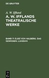 A. W. Ifflands theatralische Werke, Band 7, Elise von Valberg. Das Gewissen. Luassan