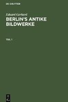 Berlin's antike Bildwerke, Teil 1