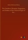 The Conditon, Elevation, Emigration, and Destiny of the Colored People of the ...