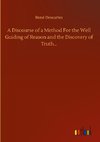 A Discourse of a Method For the Well Guiding of Reason and the Discovery of Truth...