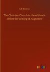 The Christian Church in these Islands before the coming of Augustine