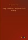 George Gemunder's Progress in Violin Making