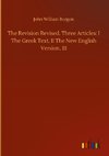 The Revision Revised. Three Articles: I The Greek Text, II The New English Version, III