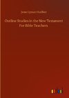 Outline Studies in the New Testament For Bible Teachers