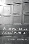 Practicing Yoga in a Former Shoe Factory