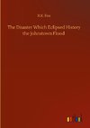 The Disaster Which Eclipsed History the Johnstown Flood