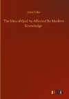 The Idea of God As Affected By Modern Knowledge