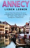 Annecy lieben lernen: Der perfekte Reiseführer für einen unvergesslichen Aufenthalt in Annecy inkl. Insider-Tipps, Tipps zum Geldsparen und Packliste