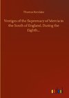 Vestiges of the Supremacy of Mercia in the South of England, During the Eighth...