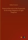 Historical Records of the Fourteenth, Or the King's Regiment of Light Dragoons