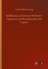 Nullification, Secession Webster's Argument and the Kentucky and Virginia