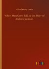 When Men Grew Tall, or the Story of Andrew Jackson