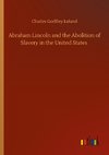 Abraham Lincoln and the Abolition of Slavery in the United States