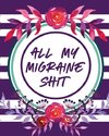 All My Migraine Shit