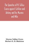 The speeches of M. Tullius Cicero against Catiline and Antony and for Murena and Milo