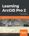 Learning ArcGIS Pro 2 - Second Edition