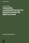 Ungarns landwirtschaftsgeographische Gestaltung