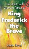 THE BRIEF and GLORIOUS REIGN of KING FREDERICK THE BRAVE