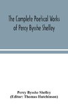 The complete poetical works of Percy Bysshe Shelley, including materials never before printed in any edition of the poems