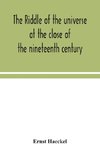 The riddle of the universe at the close of the nineteenth century