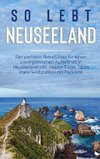 So lebt Neuseeland: Der perfekte Reiseführer für einen unvergesslichen Aufenthalt in Neuseeland inkl. Insider-Tipps, Tipps zum Geldsparen und Packliste