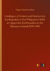 Catalogue of Violent and Destructive Earthquakes in the Philippines With an Appendix: Earthquakes in the Marianas Islands 1599-1909