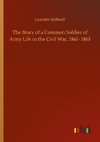 The Story of a Common Soldier of Army Life in the Civil War, 1861- 1865