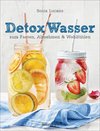 Detox Wasser - zum Fasten, Abnehmen und Wohlfühlen. Mit Früchten, Gemüse, Kräutern und Mineralwasser