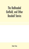 The Redheaded Outfield, and Other Baseball Stories