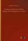 The Mayas, the Sources of Their History / Dr. Le Plongeon in Yucatan