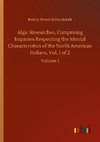 Algic Researches, Comprising Inquiries Respecting the Mental Characteristics of the North American Indians, Vol. 1 of 2